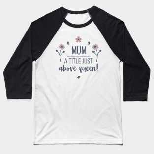 Mum a title just  above queen Baseball T-Shirt